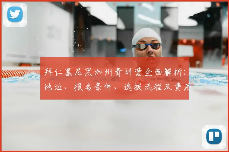 拜仁慕尼黑加州青训营全面解析：地址、报名条件、选拔流程及费用指南