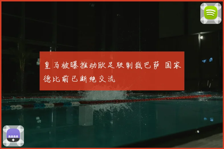 皇马被曝推动欧足联制裁巴萨 国家德比前已断绝交流