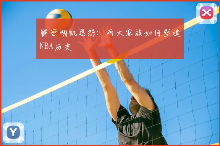 解密湖凯恩怨：两大家族如何塑造NBA历史